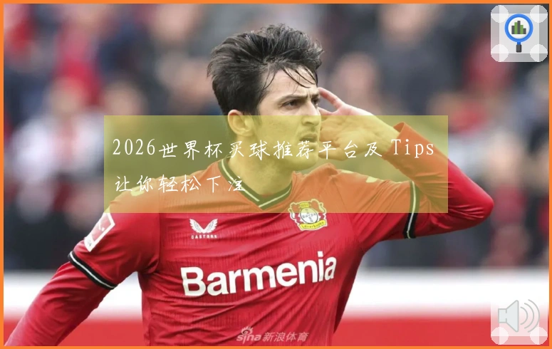 2026世界杯买球推荐平台及 Tips 让你轻松下注